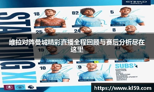 维拉对阵曼城精彩直播全程回顾与赛后分析尽在这里